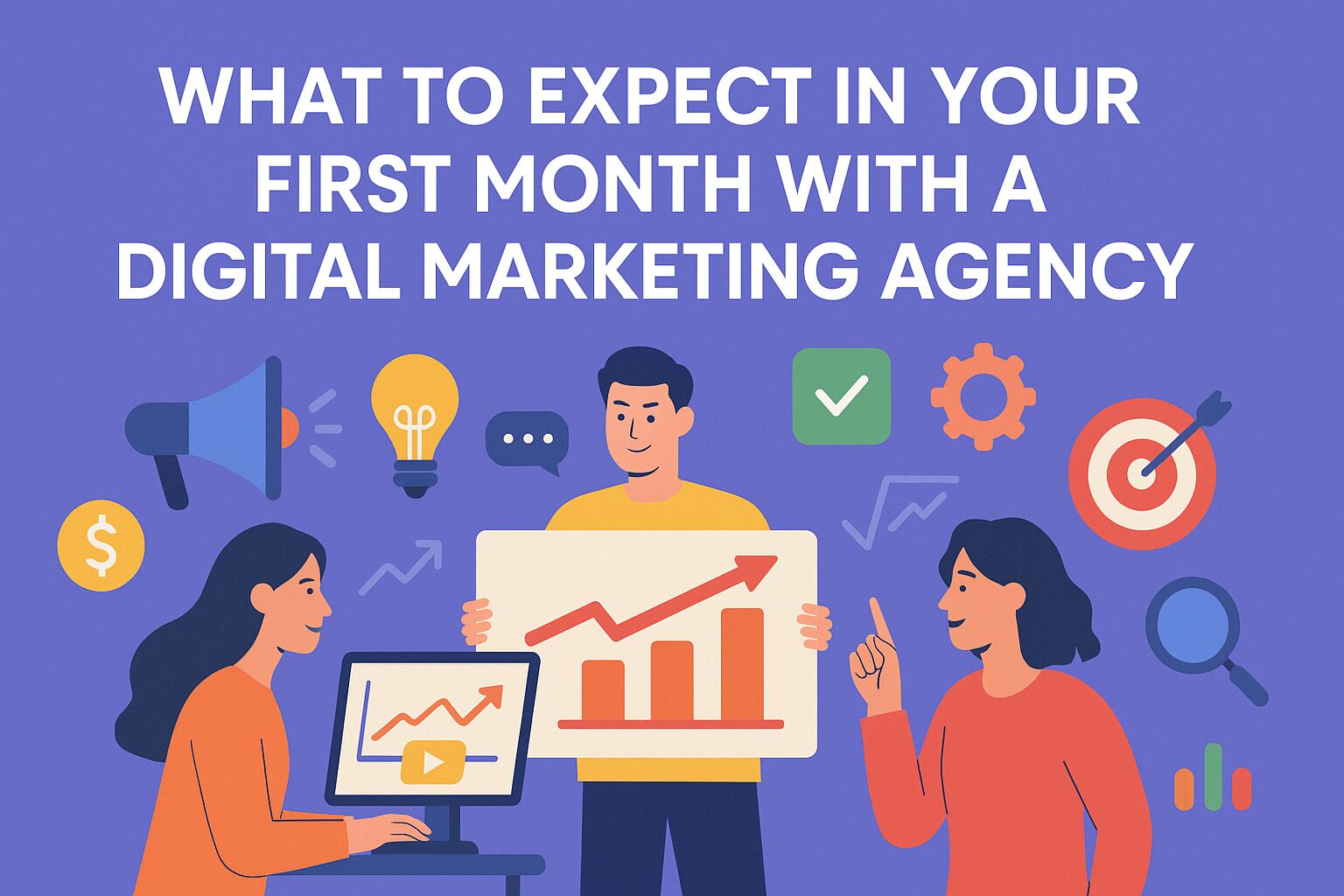 What to Expect in Your First Month with a Digital Marketing Agency? What to Expect in Your First Month with a Digital Marketing Agency?